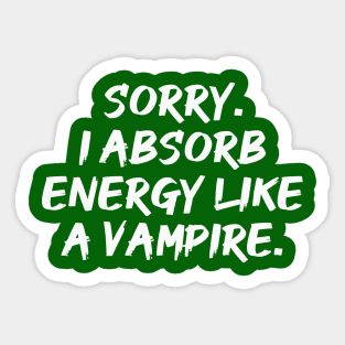 Sorry. I Absorb Energy Like a Vampire. | Emotions | Relationship | Quotes | Green Sticker